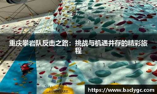 重庆攀岩队反击之路:挑战与机遇并存的精彩旅程