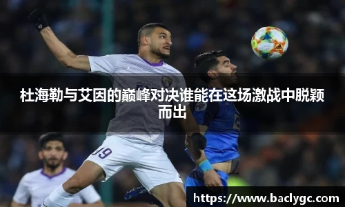 杜海勒与艾因的巅峰对决谁能在这场激战中脱颖而出